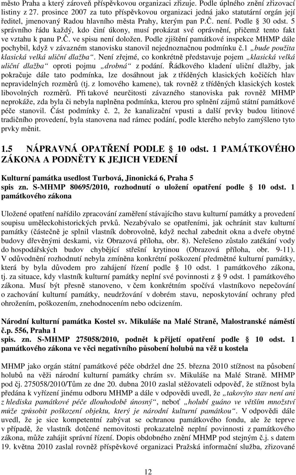 5 správního řádu každý, kdo činí úkony, musí prokázat své oprávnění, přičemž tento fakt ve vztahu k panu P.Č. ve spisu není doložen.