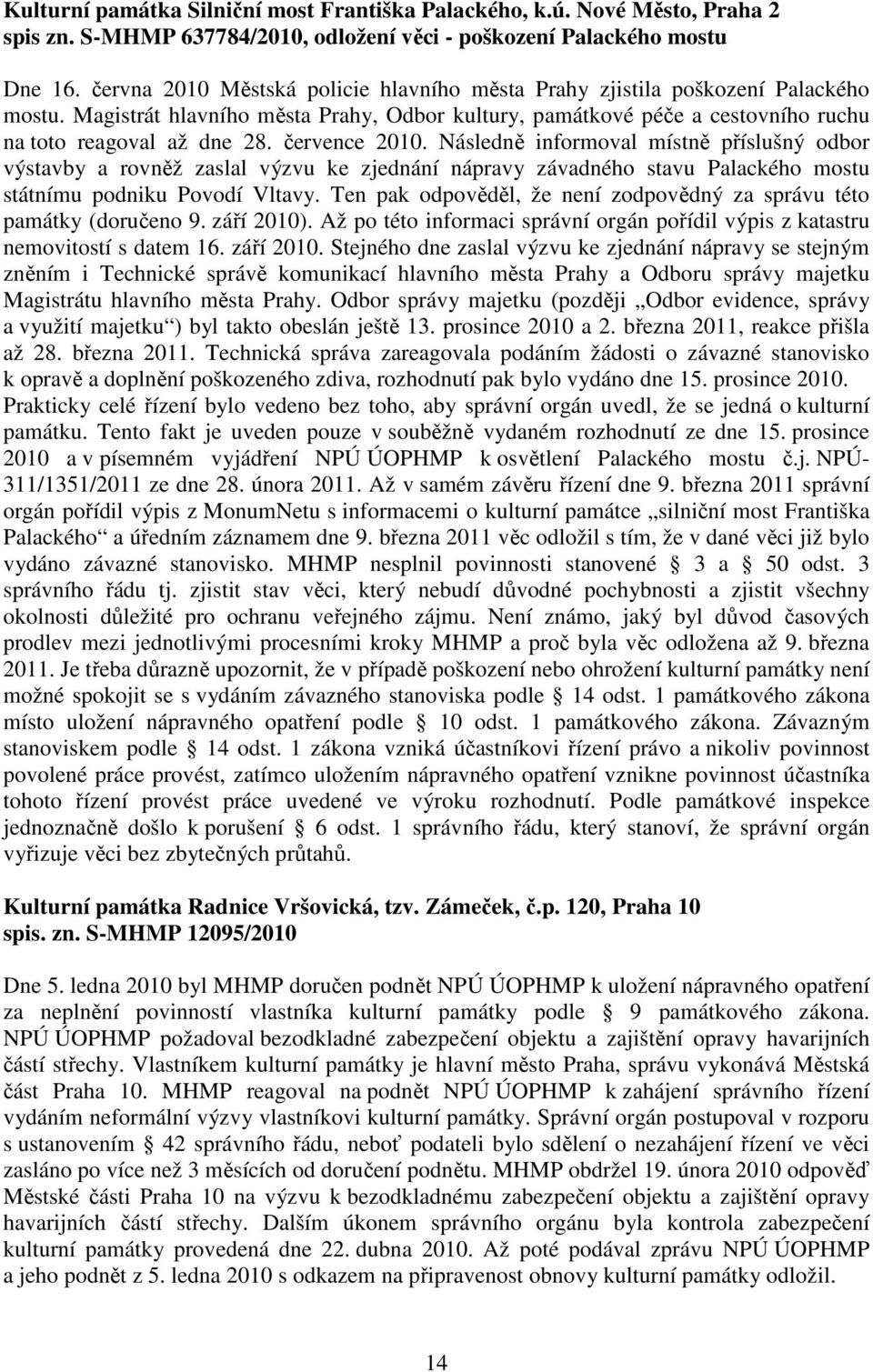 července 2010. Následně informoval místně příslušný odbor výstavby a rovněž zaslal výzvu ke zjednání nápravy závadného stavu Palackého mostu státnímu podniku Povodí Vltavy.