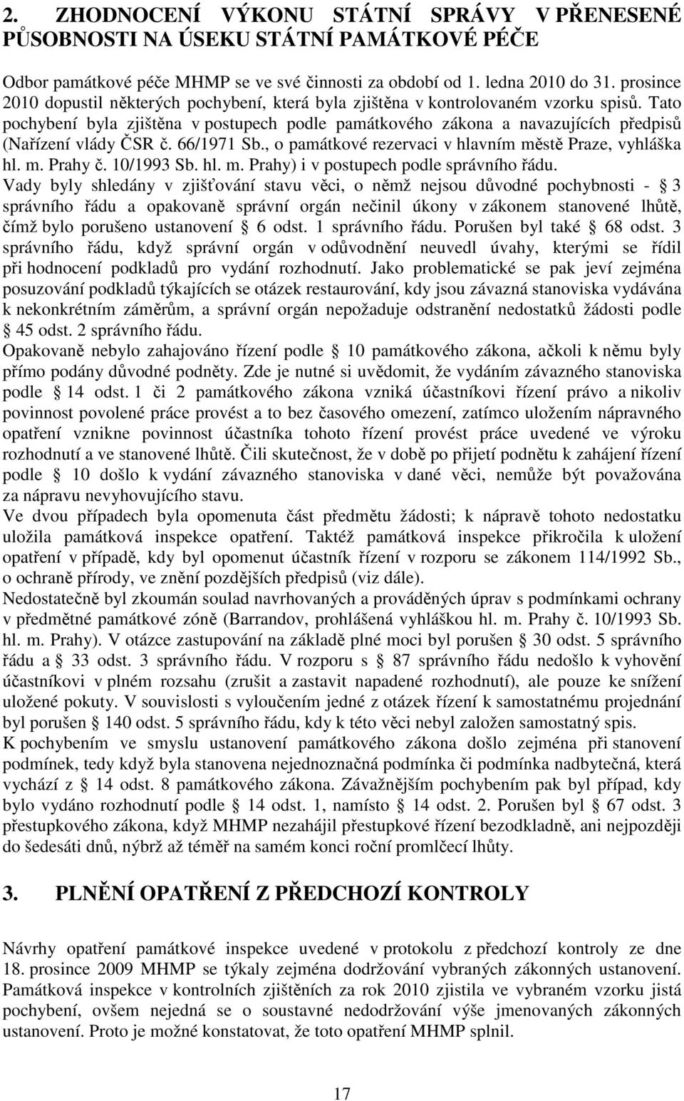 Tato pochybení byla zjištěna v postupech podle památkového zákona a navazujících předpisů (Nařízení vlády ČSR č. 66/1971 Sb., o památkové rezervaci v hlavním městě Praze, vyhláška hl. m. Prahy č.