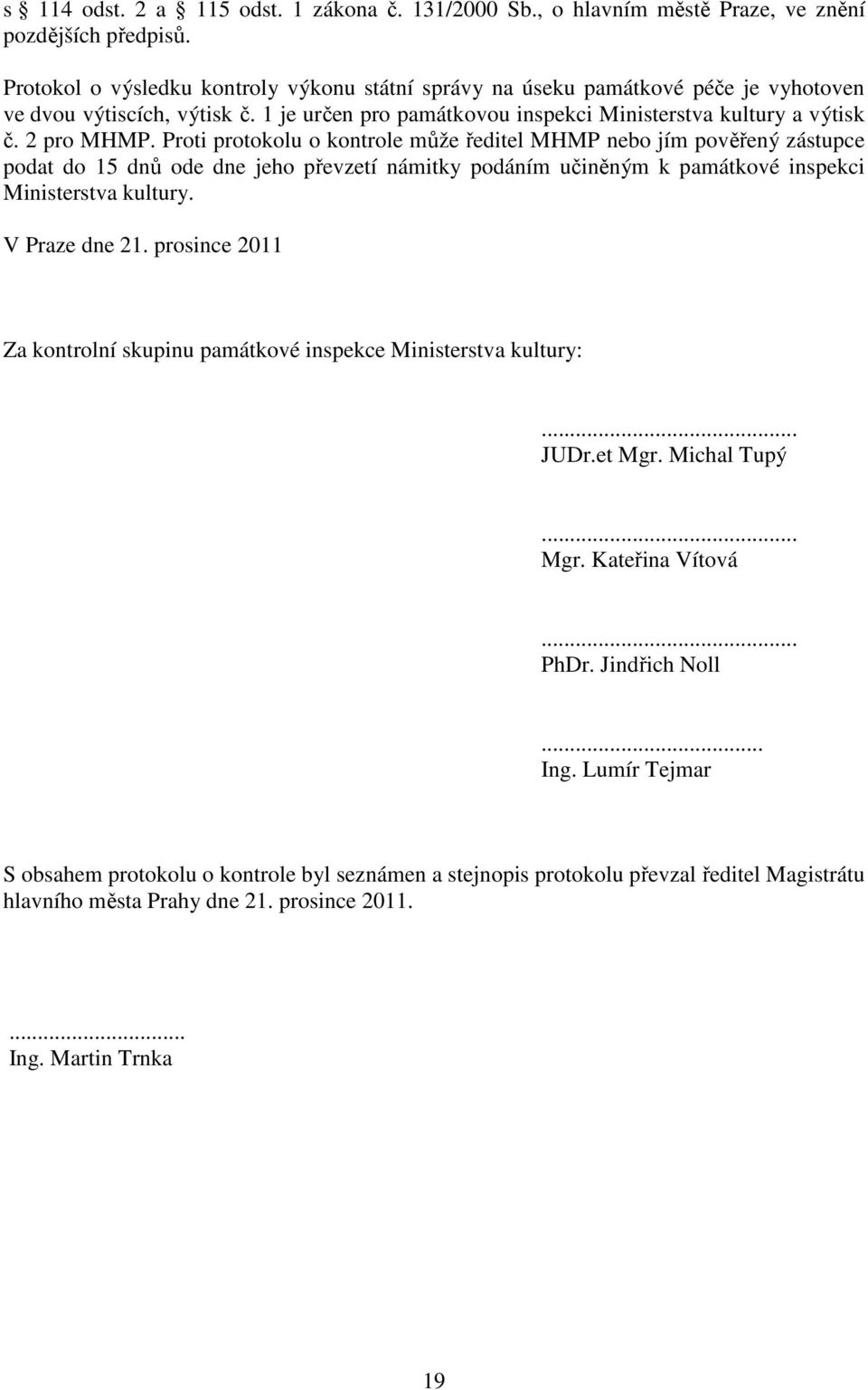 Proti protokolu o kontrole může ředitel MHMP nebo jím pověřený zástupce podat do 15 dnů ode dne jeho převzetí námitky podáním učiněným k památkové inspekci Ministerstva kultury. V Praze dne 21.
