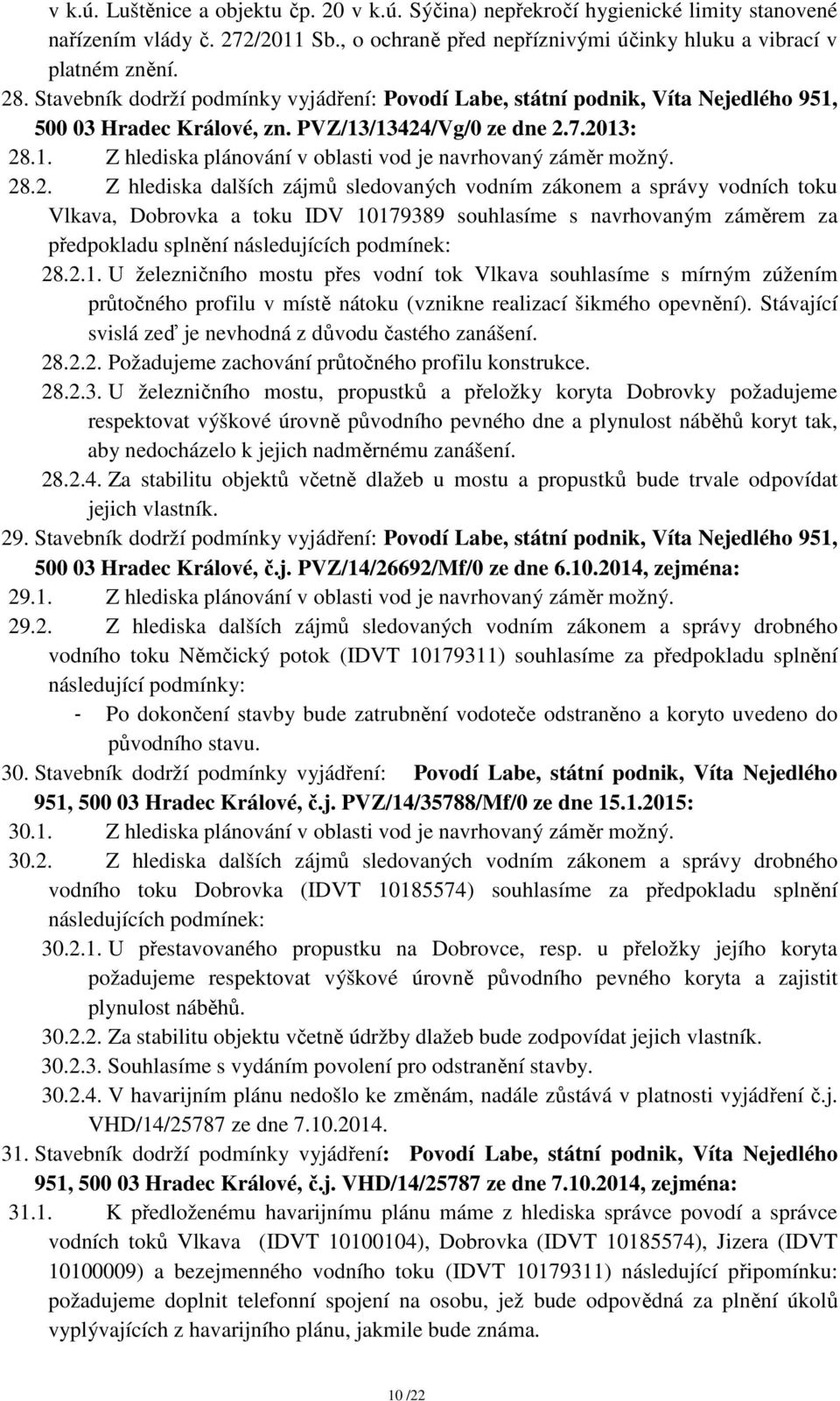 28.2. Z hlediska dalších zájmů sledovaných vodním zákonem a správy vodních toku Vlkava, Dobrovka a toku IDV 10179389 souhlasíme s navrhovaným záměrem za předpokladu splnění následujících podmínek: 28.