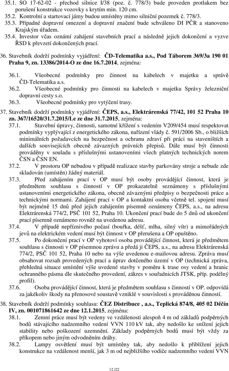 Investor včas oznámí zahájení stavebních prací a následně jejich dokončení a vyzve ŘSD k převzetí dokončených prací. 36. Stavebník dodrží podmínky vyjádření: ČD-Telematika a.s., Pod Táborem 369/3a 190 01 Praha 9, zn.