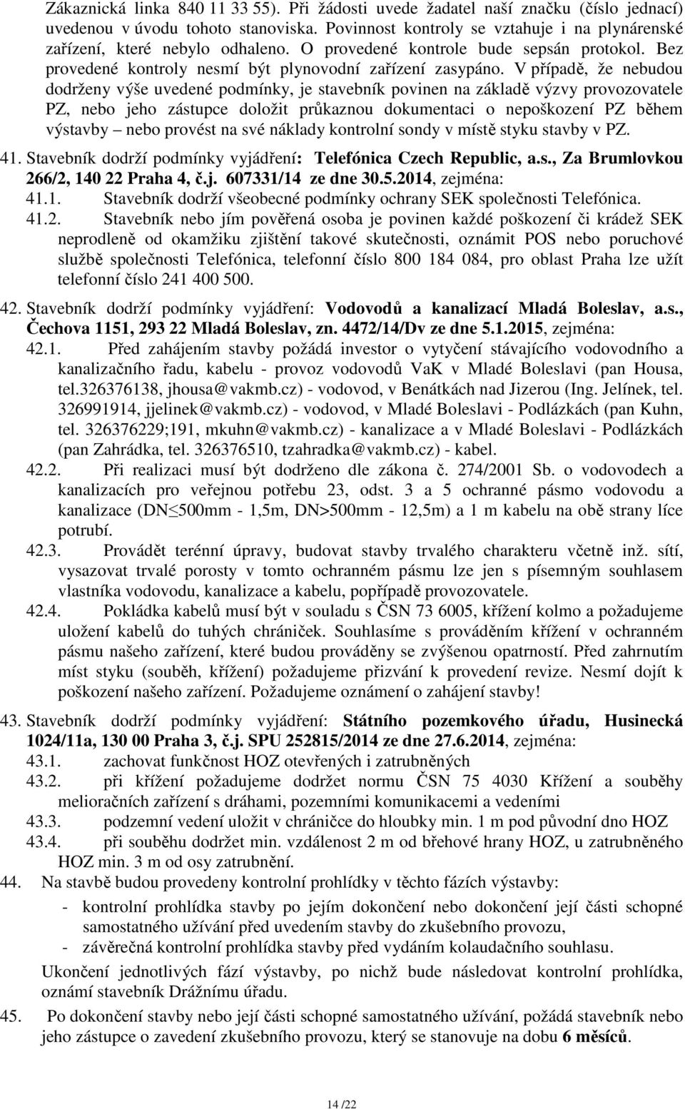 V případě, že nebudou dodrženy výše uvedené podmínky, je stavebník povinen na základě výzvy provozovatele PZ, nebo jeho zástupce doložit průkaznou dokumentaci o nepoškození PZ během výstavby nebo