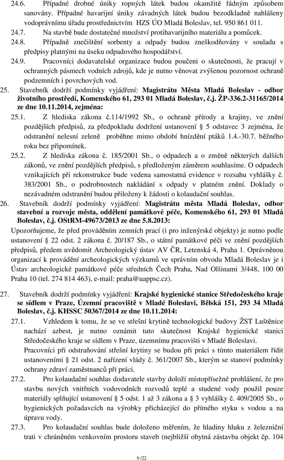 Na stavbě bude dostatečné množství protihavarijního materiálu a pomůcek. 24.8. Případně znečištění sorbenty a odpady budou zneškodňovány v souladu s předpisy platnými na úseku odpadového hospodářství.