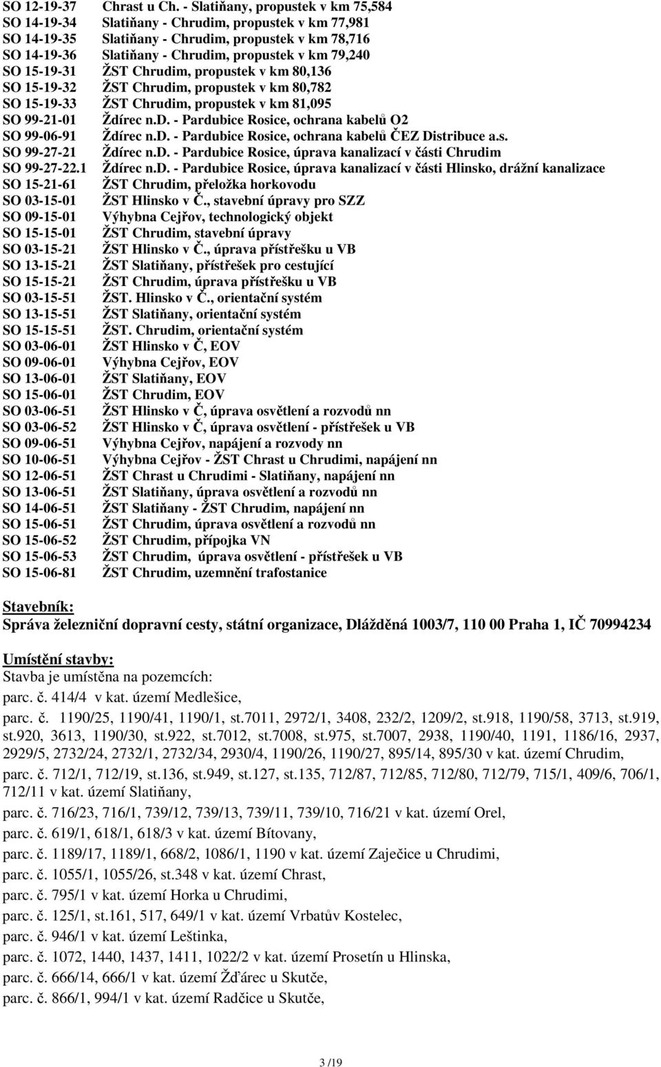 SO 15-19-31 ŽST Chrudim, propustek v km 80,136 SO 15-19-32 ŽST Chrudim, propustek v km 80,782 SO 15-19-33 ŽST Chrudim, propustek v km 81,095 SO 99-21-01 Ždírec n.d. - Pardubice Rosice, ochrana kabelů O2 SO 99-06-91 Ždírec n.