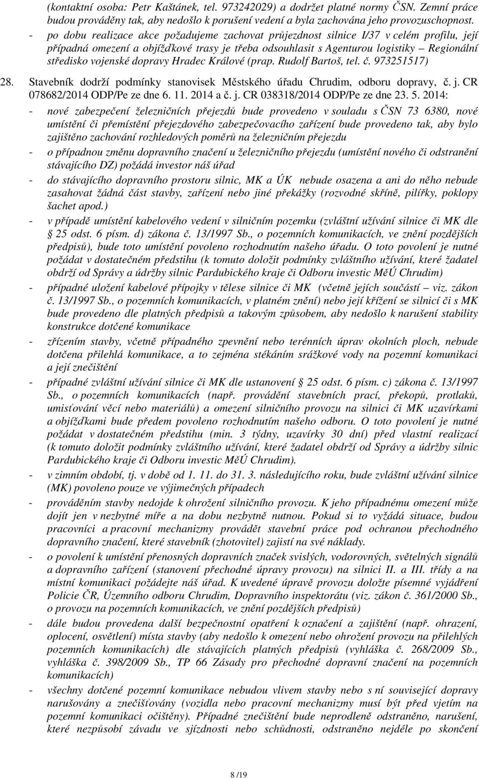 vojenské dopravy Hradec Králové (prap. Rudolf Bartoš, tel. č. 973251517) 28. Stavebník dodrží podmínky stanovisek Městského úřadu Chrudim, odboru dopravy, č. j. CR 078682/2014 ODP/Pe ze dne 6. 11.