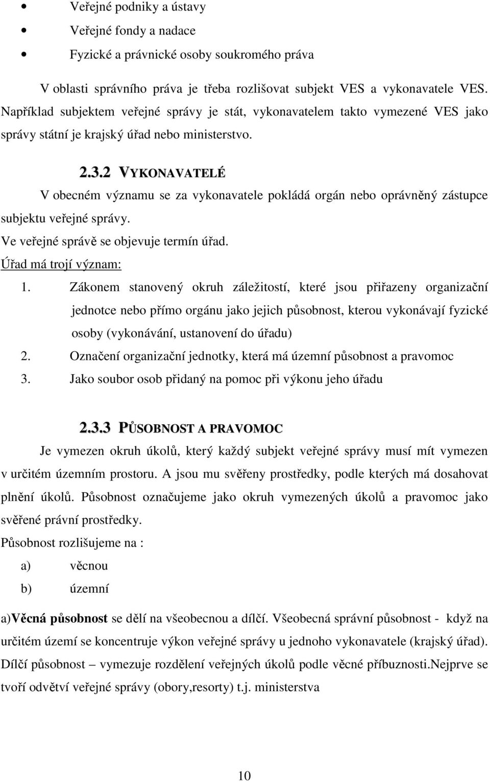 2 VYKONAVATELÉ V obecném významu se za vykonavatele pokládá orgán nebo oprávněný zástupce subjektu veřejné správy. Ve veřejné správě se objevuje termín úřad. Úřad má trojí význam: 1.