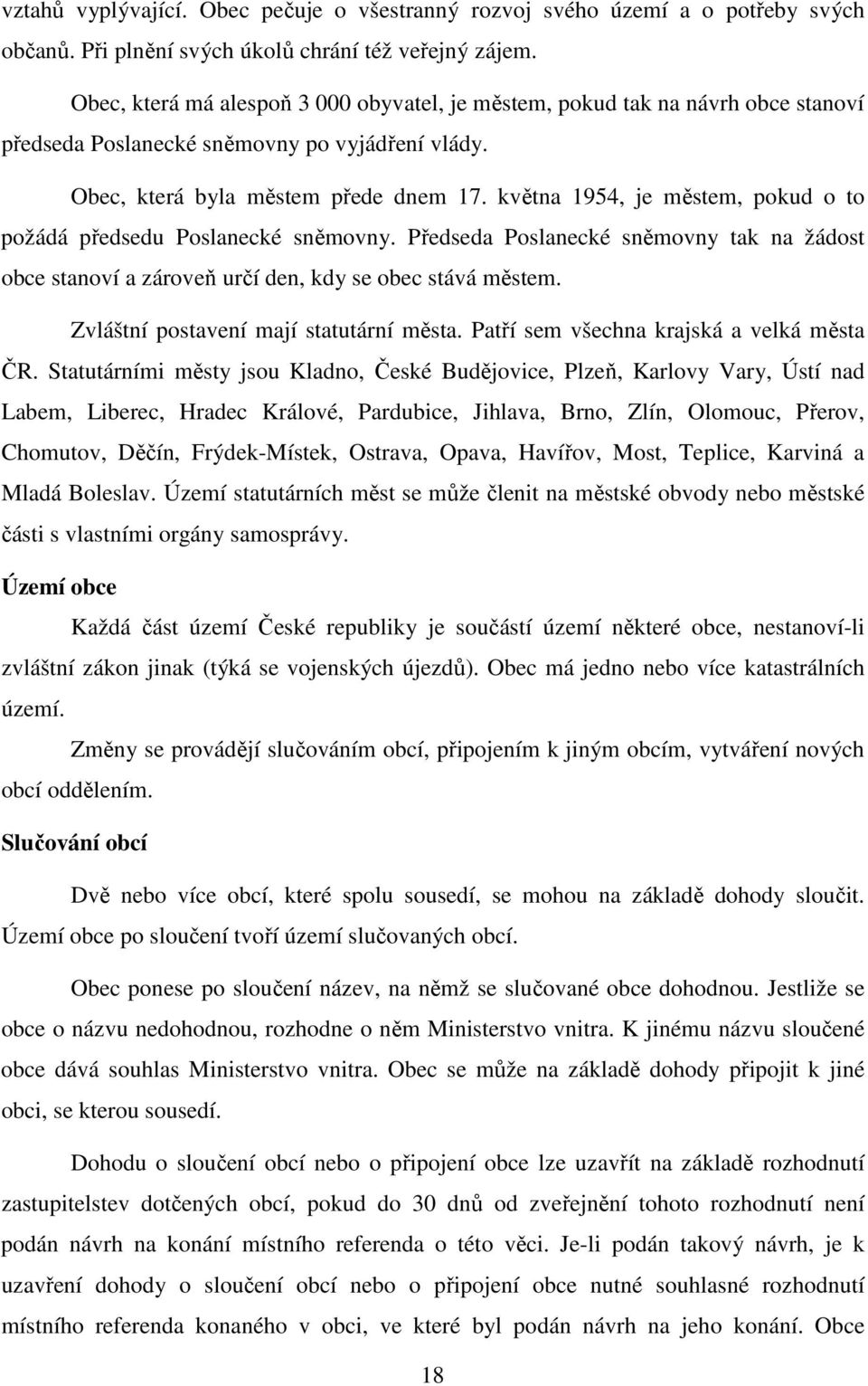 května 1954, je městem, pokud o to požádá předsedu Poslanecké sněmovny. Předseda Poslanecké sněmovny tak na žádost obce stanoví a zároveň určí den, kdy se obec stává městem.