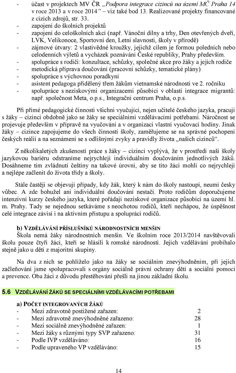 Vánoční dílny a trhy, Den otevřených dveří, LVK, Velikonoce, Sportovní den, Letní slavnosti, školy v přírodě) - zájmové útvary: 2 vlastivědné kroužky, jejichž cílem je formou poledních nebo