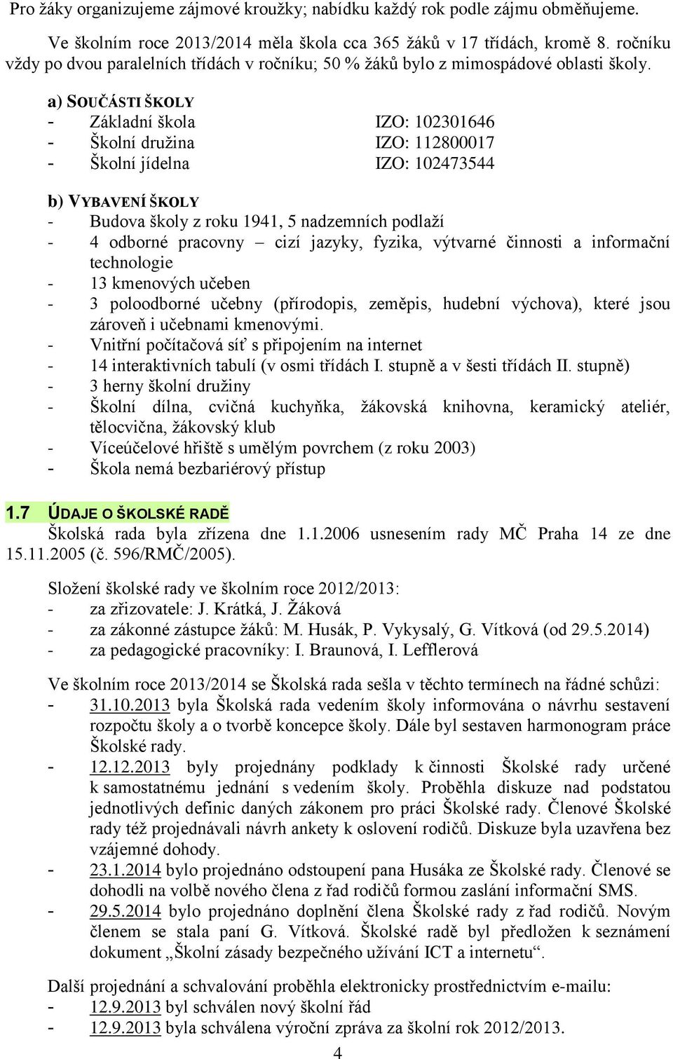 a) SOUČÁSTI ŠKOLY - Základní škola IZO: 102301646 - Školní družina IZO: 112800017 - Školní jídelna IZO: 102473544 b) VYBAVENÍ ŠKOLY - Budova školy z roku 1941, 5 nadzemních podlaží - 4 odborné