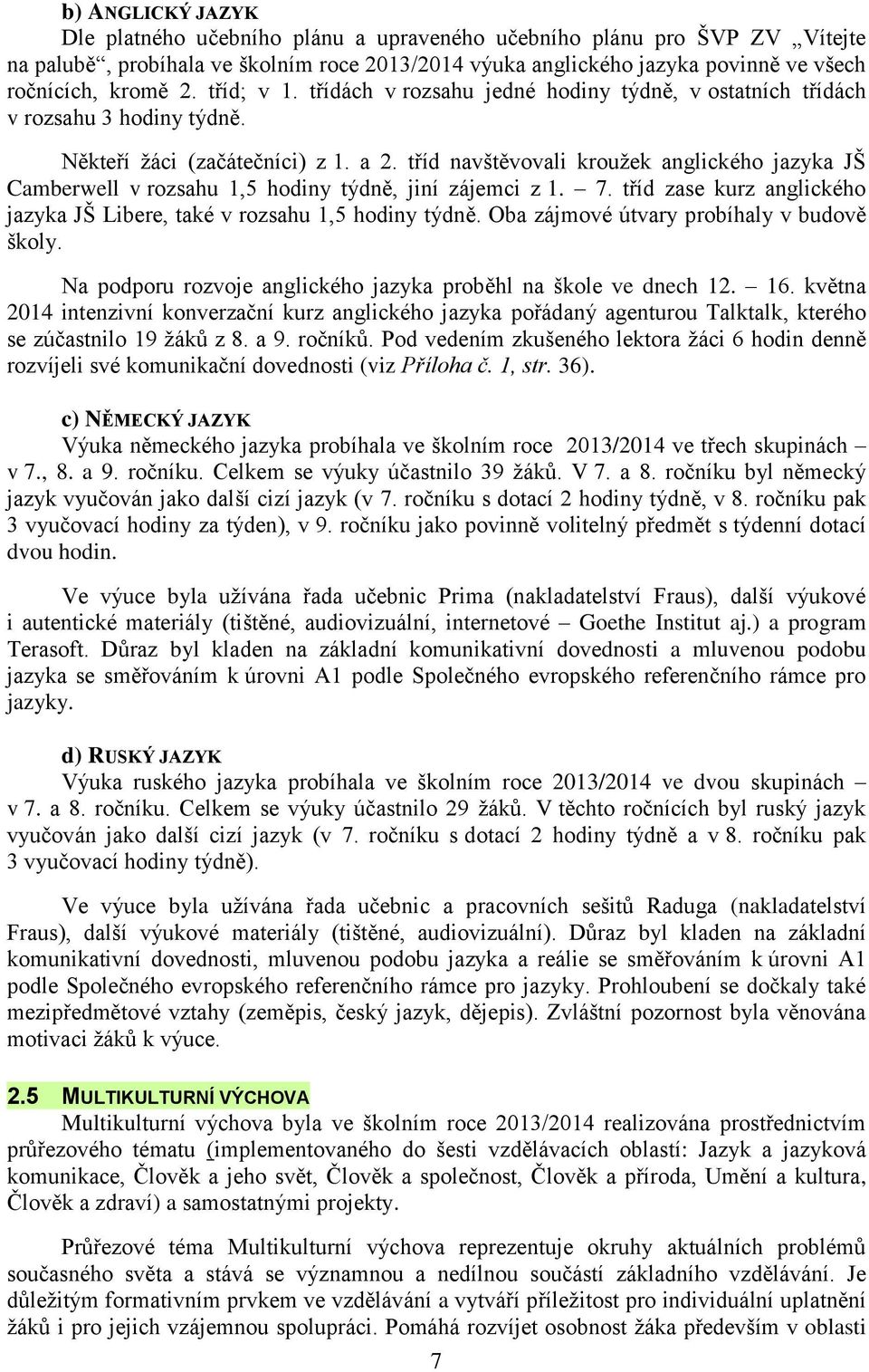 tříd navštěvovali kroužek anglického jazyka JŠ Camberwell v rozsahu 1,5 hodiny týdně, jiní zájemci z 1. 7. tříd zase kurz anglického jazyka JŠ Libere, také v rozsahu 1,5 hodiny týdně.