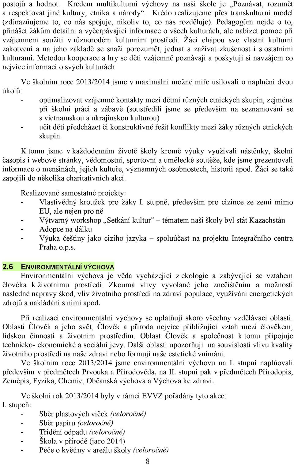 Pedagogům nejde o to, přinášet žákům detailní a vyčerpávající informace o všech kulturách, ale nabízet pomoc při vzájemném soužití v různorodém kulturním prostředí.