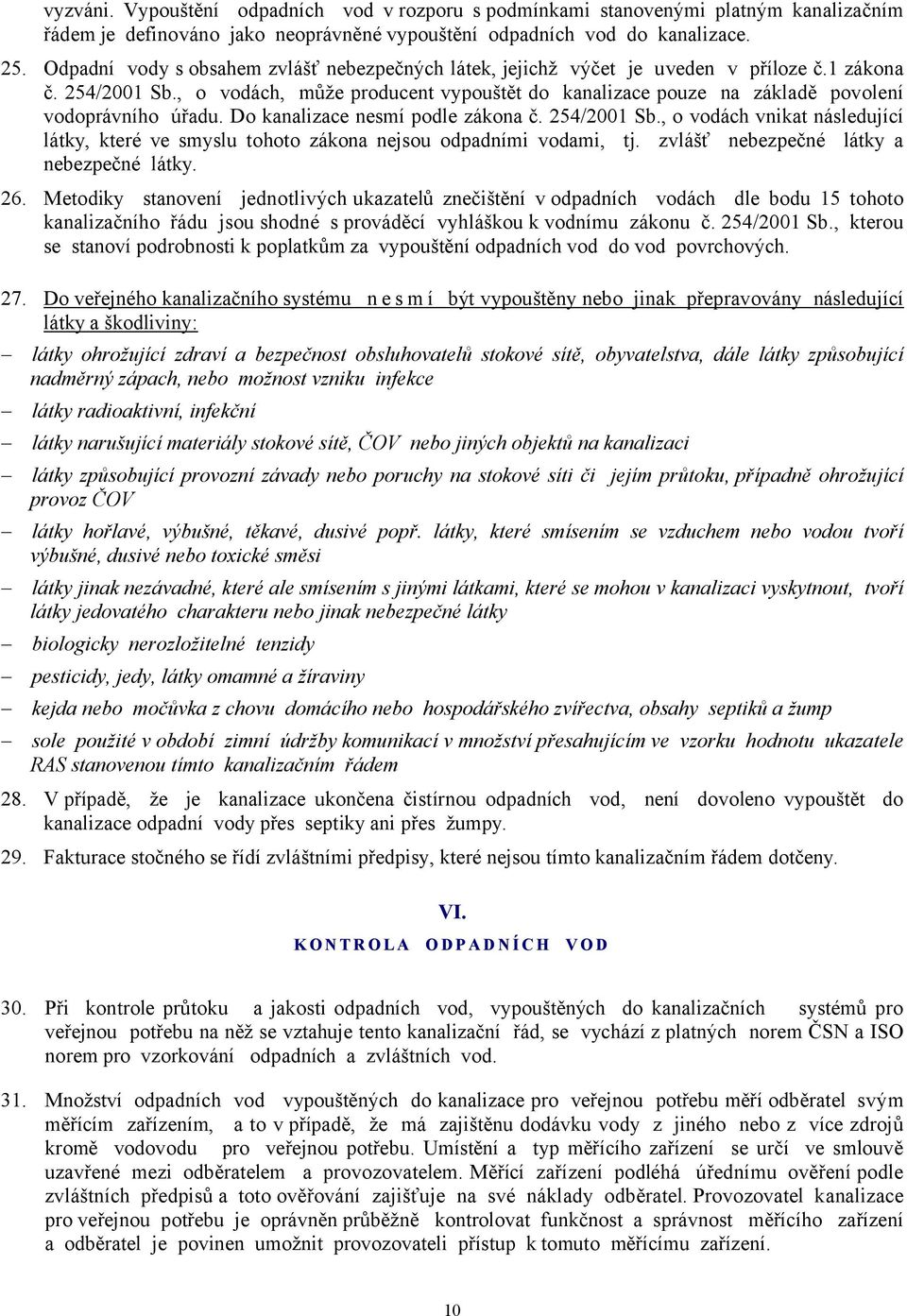 , o vodách, může producent v3pouštět do kanali4ace pou4e na 4ákladě povolení vodoprávního úřadu. Do kanali4ace nesmí podle 4ákona č. 2,+/2001 b.