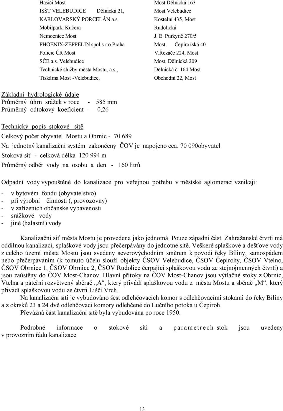 16+ Most iskárna Most -Velebudice, Obchodní 22, Most Základní h3drologické údaje Průměrný úhrn srážek v roce -,(, mm Průměrný odtokový koeficient - 0,26 echnický popis stokové sítě Celkový počet