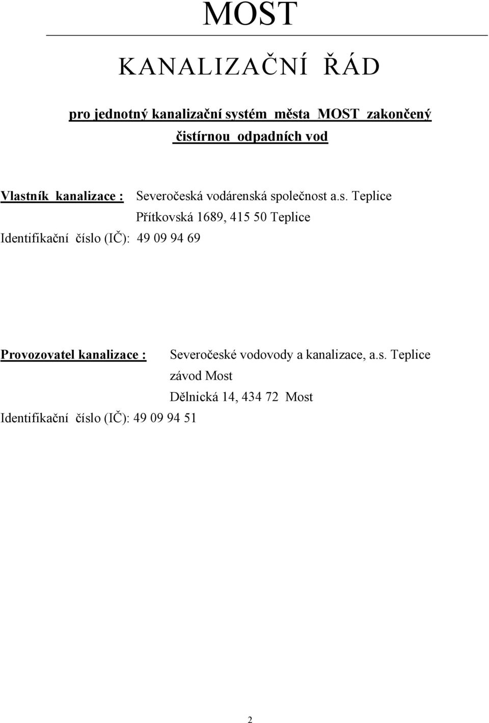 eplice Identifikační číslo /IČ0: +) 0) )+ 6) Provozovatel kanalizace : everočeské vodovod3 a