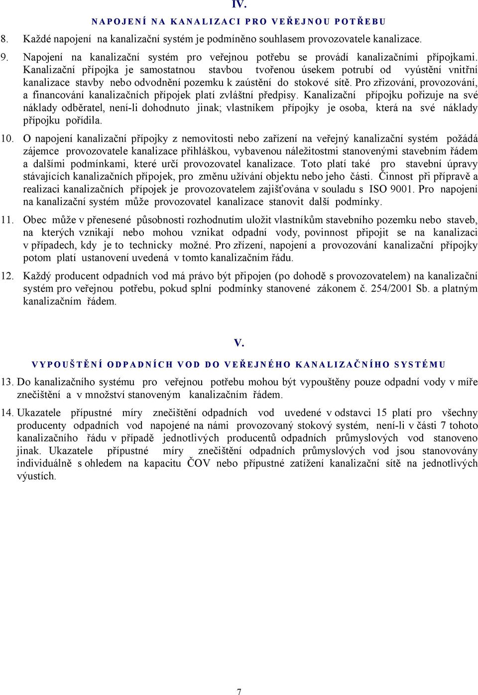 Kanali4ační přípojka je samostatnou stavbou tvořenou úsekem potrubí od v3ústění vnitřní kanali4ace stavb3 nebo odvodnění po4emku k 4aústění do stokové sítě.