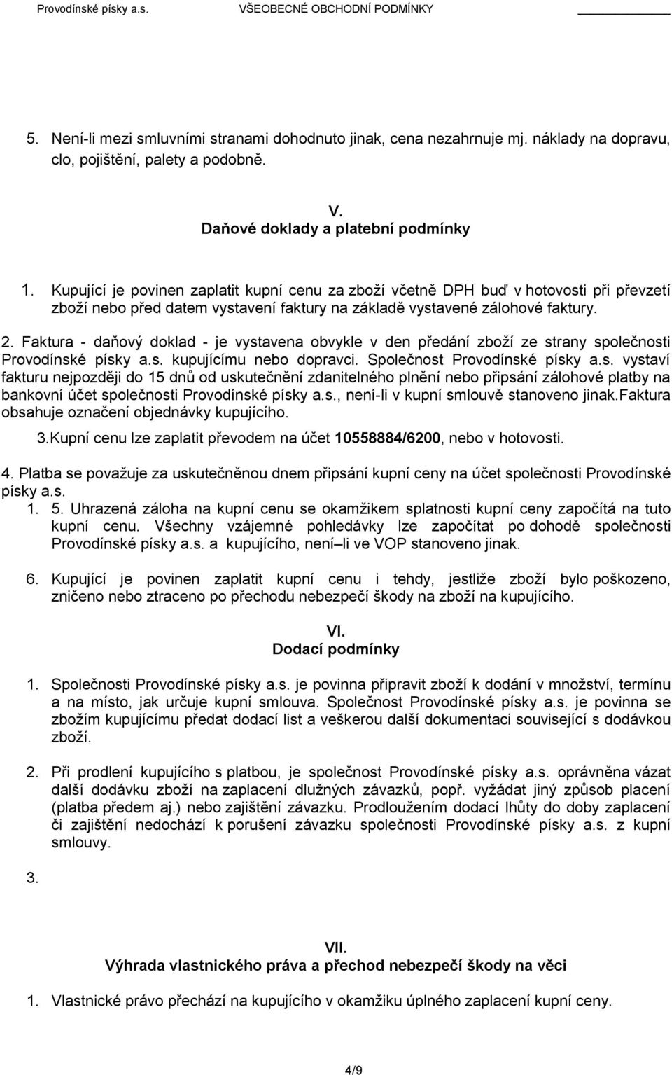 Faktura - daňový doklad - je vystavena obvykle v den předání zboží ze strany společnosti Provodínské písky a.s. kupujícímu nebo dopravci. Společnost Provodínské písky a.s. vystaví fakturu nejpozději do 15 dnů od uskutečnění zdanitelného plnění nebo připsání zálohové platby na bankovní účet společnosti Provodínské písky a.