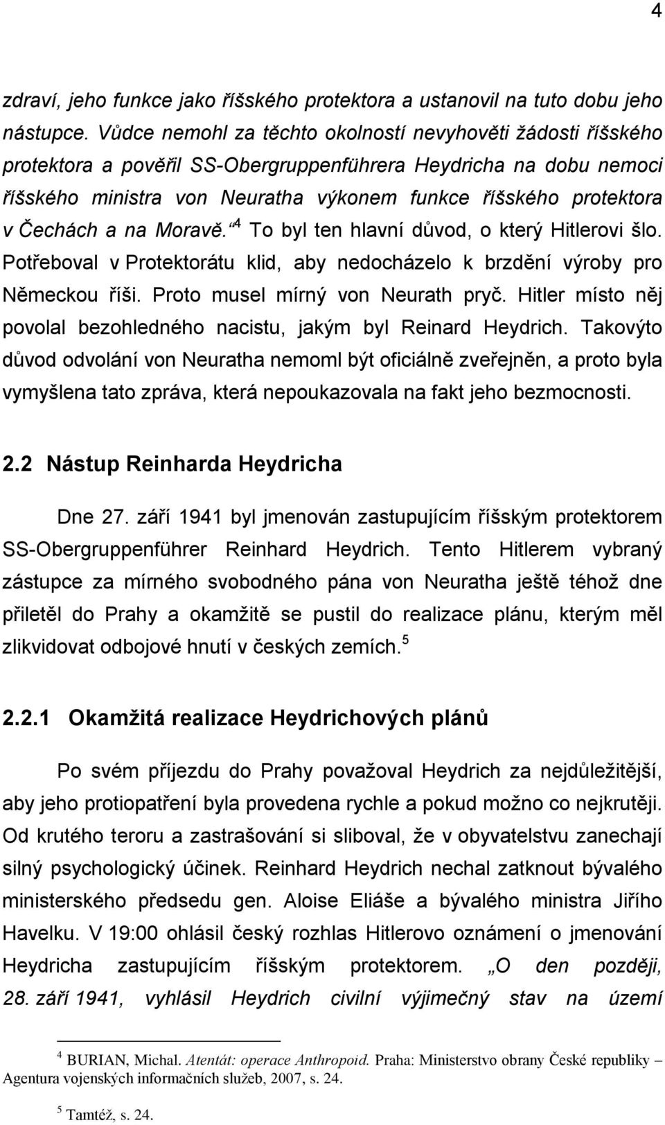 Čechách a na Moravě. 4 To byl ten hlavní důvod, o který Hitlerovi šlo. Potřeboval v Protektorátu klid, aby nedocházelo k brzdění výroby pro Německou říši. Proto musel mírný von Neurath pryč.