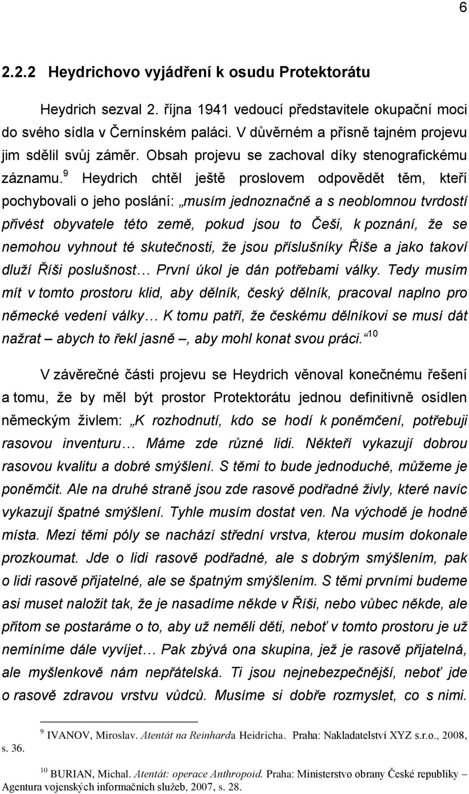 9 Heydrich chtěl ještě proslovem odpovědět těm, kteří pochybovali o jeho poslání: musím jednoznačně a s neoblomnou tvrdostí přivést obyvatele této země, pokud jsou to Češi, k poznání, že se nemohou