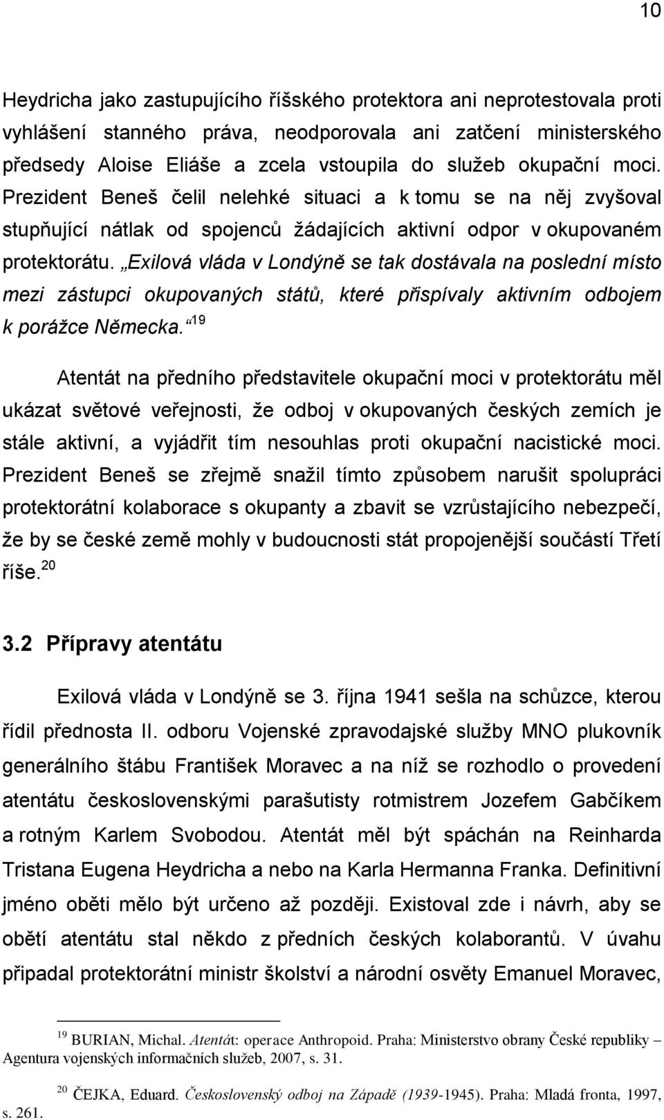 Exilová vláda v Londýně se tak dostávala na poslední místo mezi zástupci okupovaných států, které přispívaly aktivním odbojem k porážce Německa.