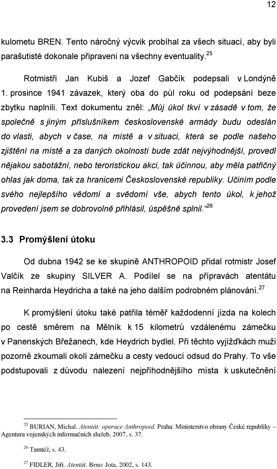 Text dokumentu zněl: Můj úkol tkví v zásadě v tom, že společně s jiným příslušníkem československé armády budu odeslán do vlasti, abych v čase, na místě a v situaci, která se podle našeho zjištění na