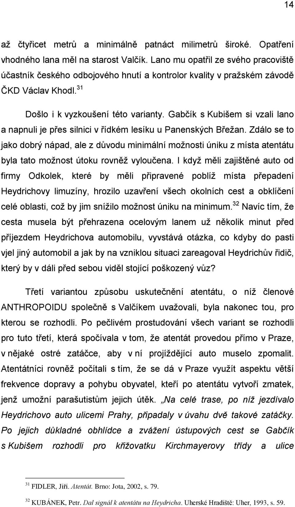 Gabčík s Kubišem si vzali lano a napnuli je přes silnici v řídkém lesíku u Panenských Břeţan.