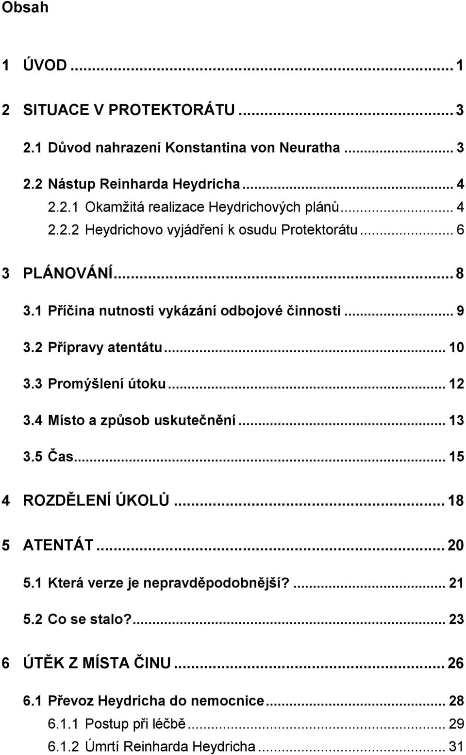 3 Promýšlení útoku... 12 3.4 Místo a způsob uskutečnění... 13 3.5 Čas... 15 4 ROZDĚLENÍ ÚKOLŮ... 18 5 ATENTÁT... 20 5.1 Která verze je nepravděpodobnější?... 21 5.