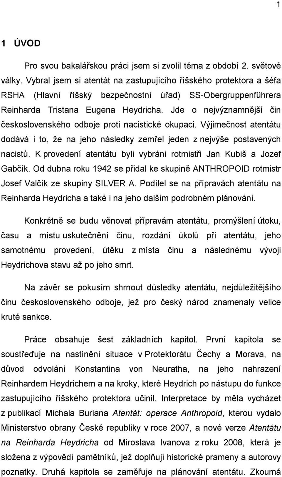 Jde o nejvýznamnější čin československého odboje proti nacistické okupaci. Výjimečnost atentátu dodává i to, ţe na jeho následky zemřel jeden z nejvýše postavených nacistů.