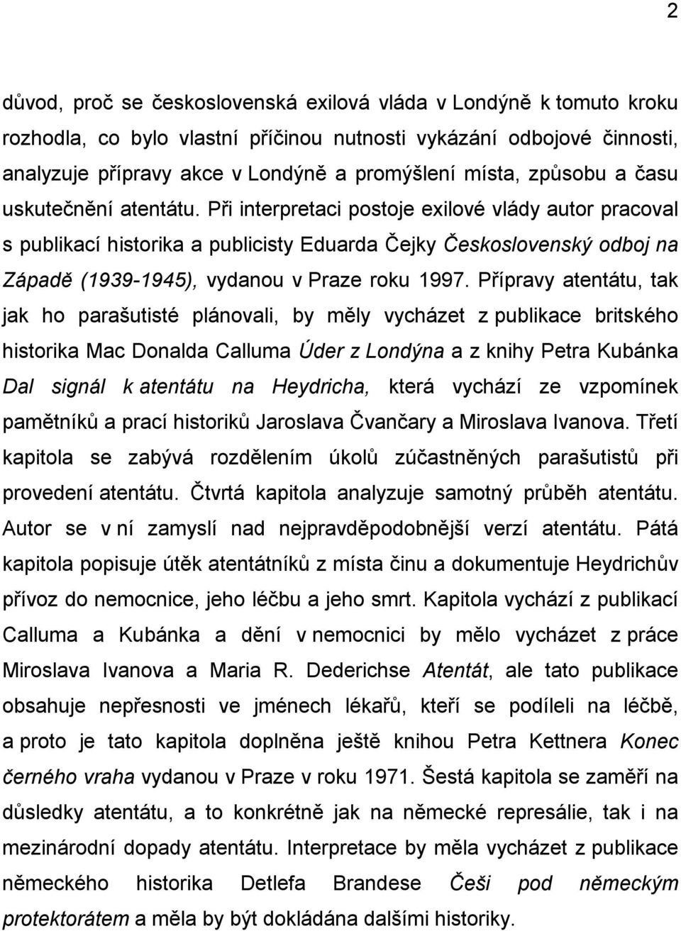 Při interpretaci postoje exilové vlády autor pracoval s publikací historika a publicisty Eduarda Čejky Československý odboj na Západě (1939-1945), vydanou v Praze roku 1997.