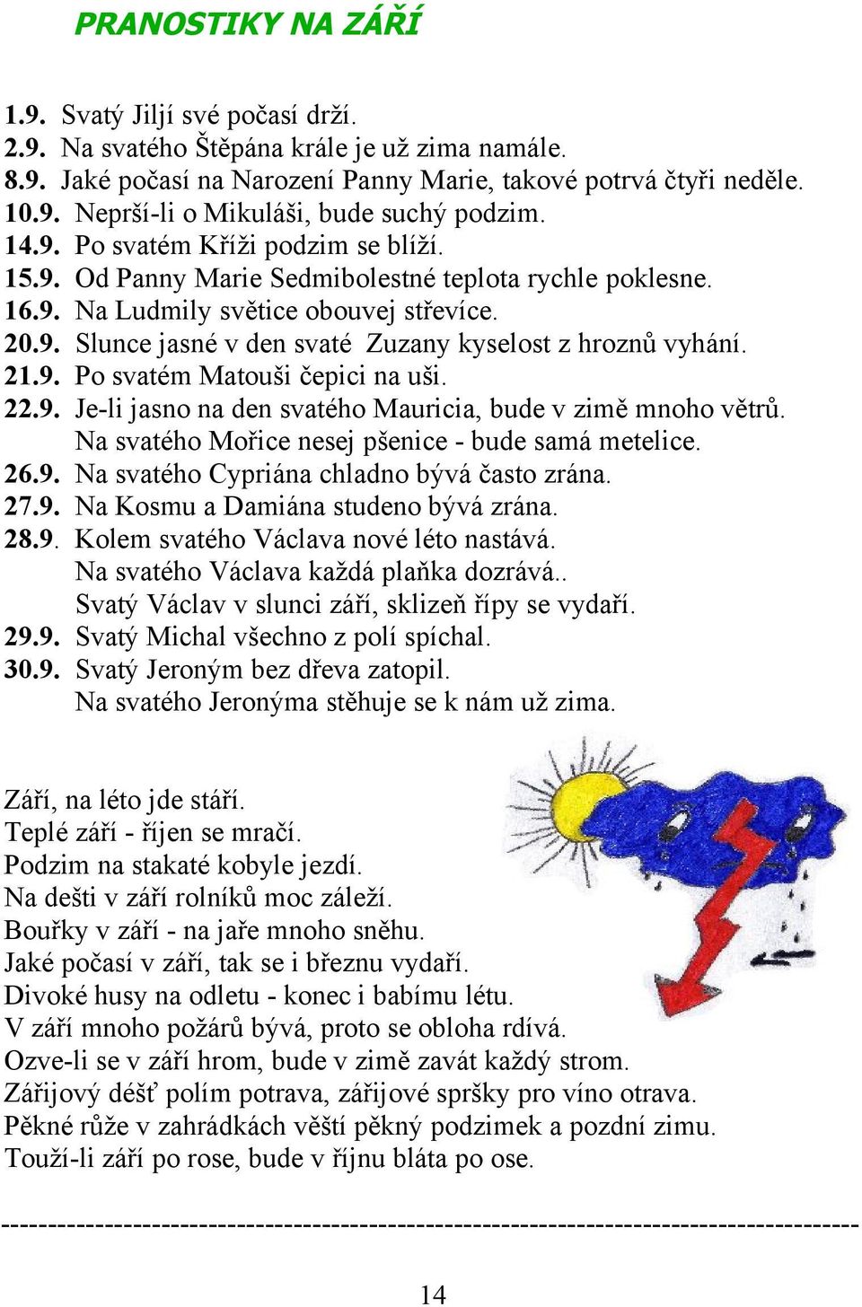 21.9. Po svatém Matouši čepici na uši. 22.9. Je-li jasno na den svatého Mauricia, bude v zimě mnoho větrů. Na svatého Mořice nesej pšenice - bude samá metelice. 26.9. Na svatého Cypriána chladno bývá často zrána.