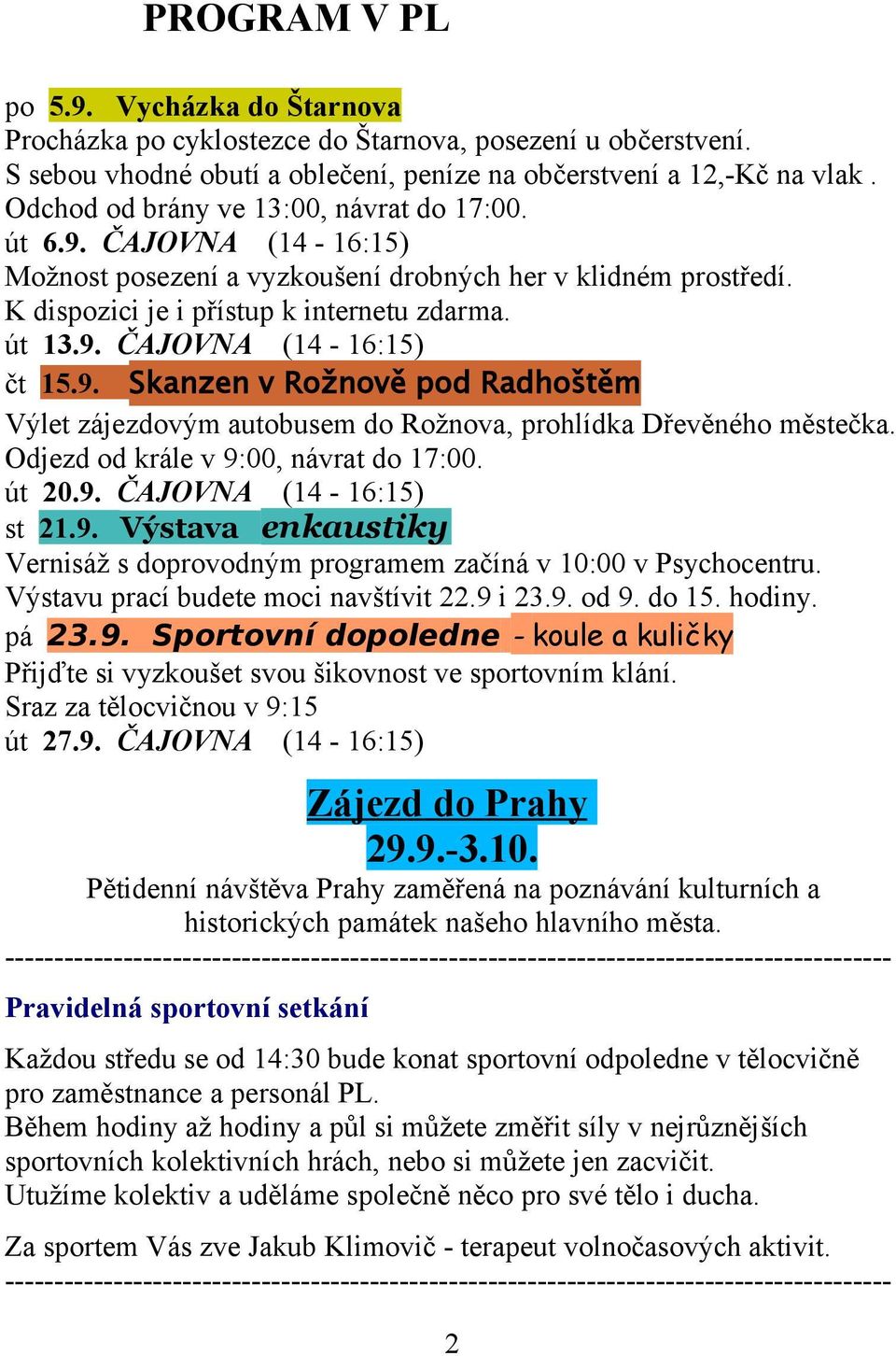 9. Skanzen v Rožnově pod Radhoštěm Výlet zájezdovým autobusem do Rožnova, prohlídka Dřevěného městečka. Odjezd od krále v 9:00, návrat do 17:00. út 20.9. ČAJOVNA (14-16:15) st 21.9. Výstava enkaustiky Vernisáž s doprovodným programem začíná v 10:00 v Psychocentru.