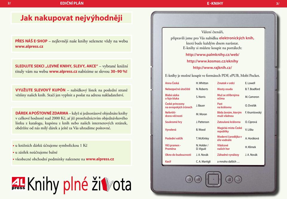 Vážení čtenáři, připravili jsme pro Vás nabídku elektronických knih, která bude každým dnem narůstat. E-knihy si můžete koupit na portálech: http://www.palmknihy.cz/web/ http://www.kosmas.