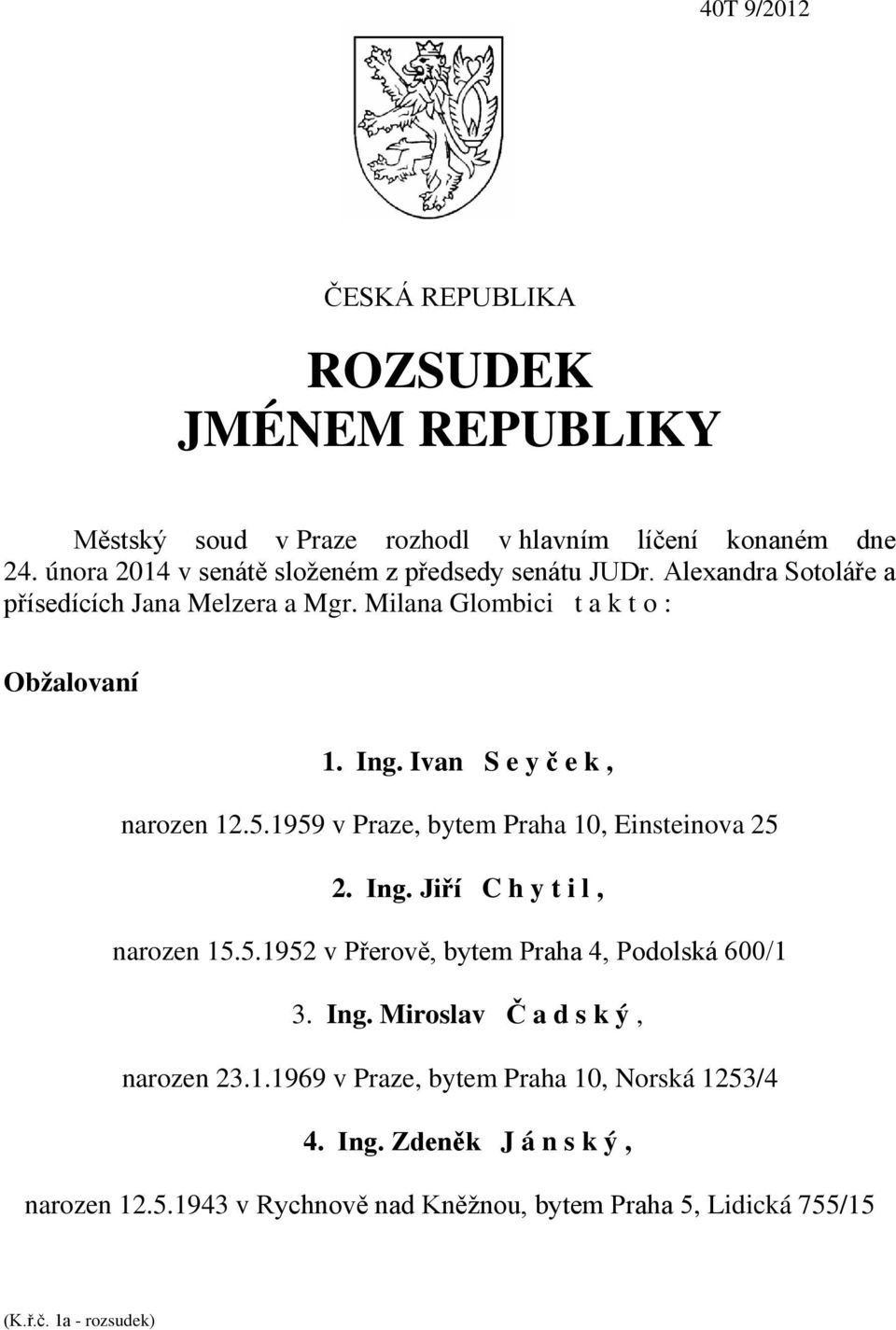 Ivan S e y č e k, narozen 12.5.1959 v Praze, bytem Praha 10, Einsteinova 25 2. Ing. Jiří C h y t i l, narozen 15.5.1952 v Přerově, bytem Praha 4, Podolská 600/1 3.