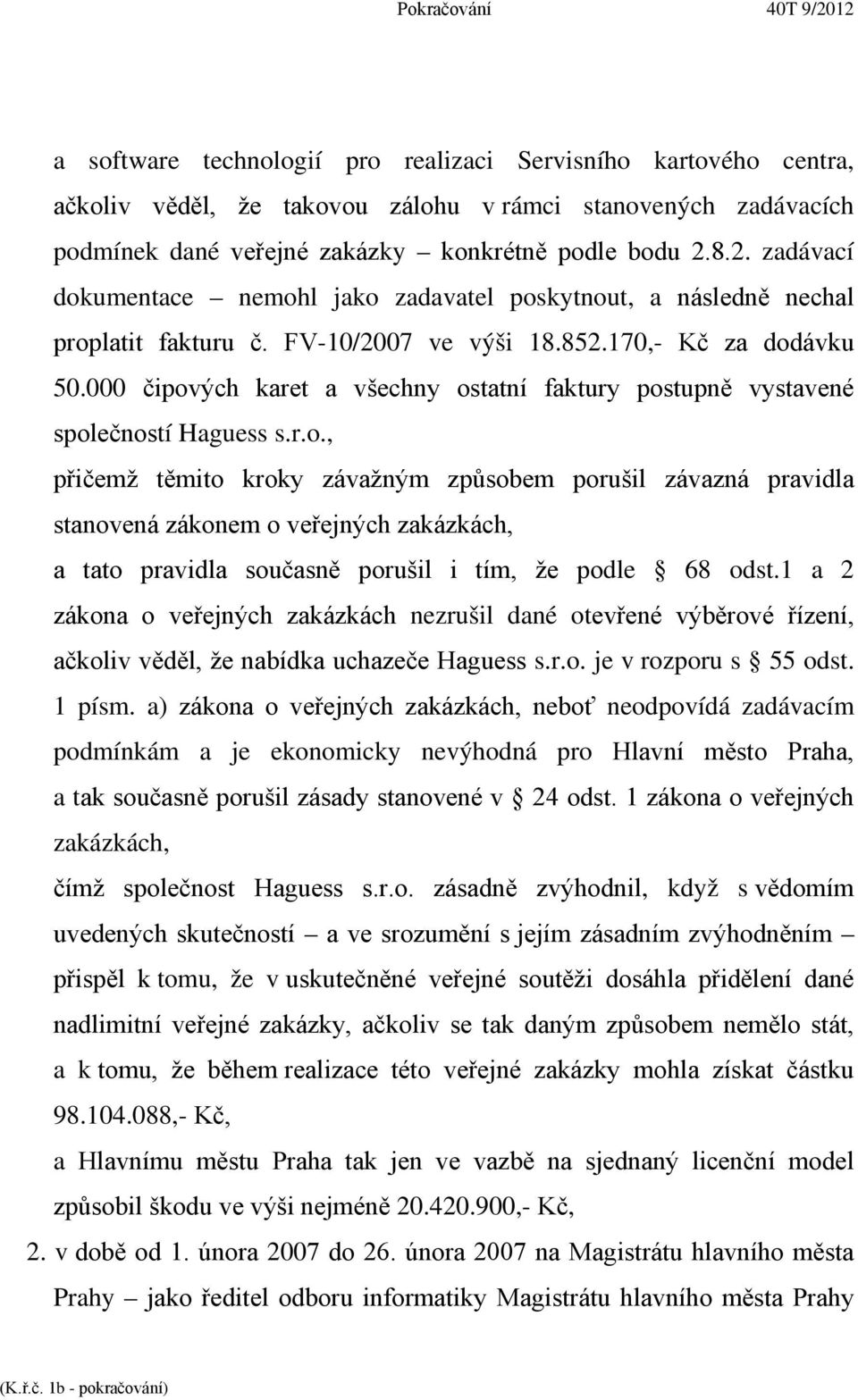 000 čipových karet a všechny ostatní faktury postupně vystavené společností Haguess s.r.o., přičemž těmito kroky závažným způsobem porušil závazná pravidla stanovená zákonem o veřejných zakázkách, a tato pravidla současně porušil i tím, že podle 68 odst.