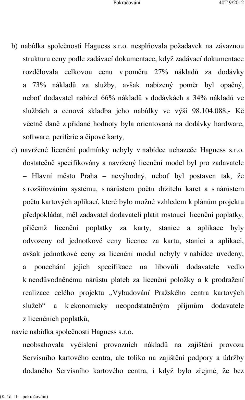 za služby, avšak nabízený poměr byl opačný, neboť dodavatel nabízel 66% nákladů v dodávkách a 34% nákladů ve službách a cenová skladba jeho nabídky ve výši 98.104.