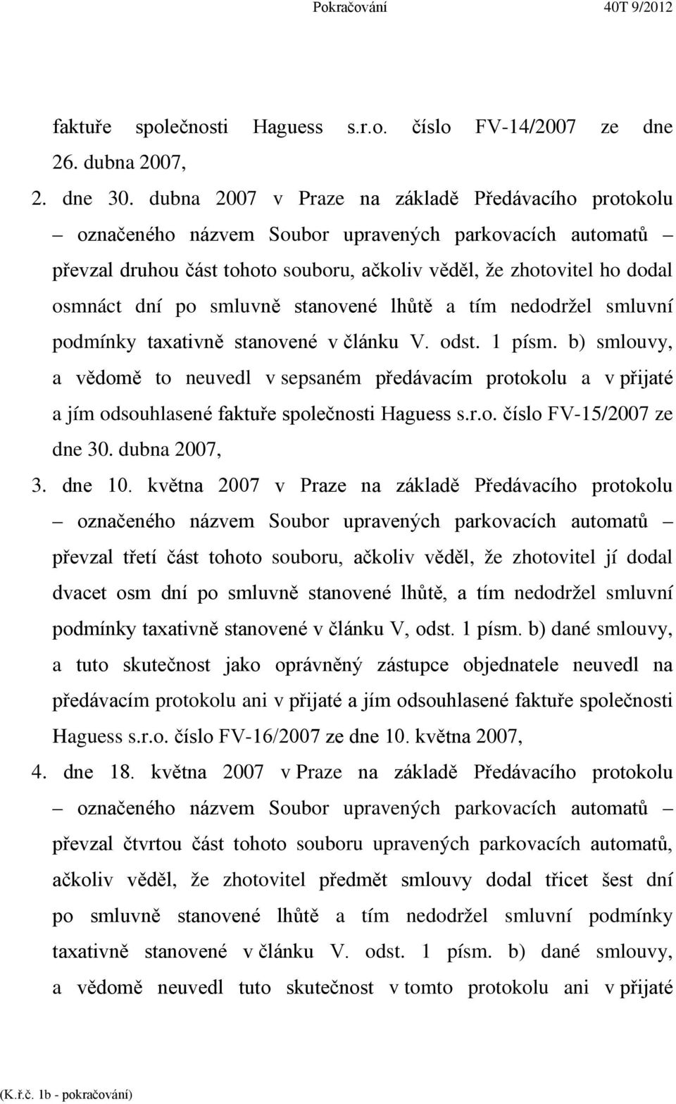 smluvně stanovené lhůtě a tím nedodržel smluvní podmínky taxativně stanovené v článku V. odst. 1 písm.