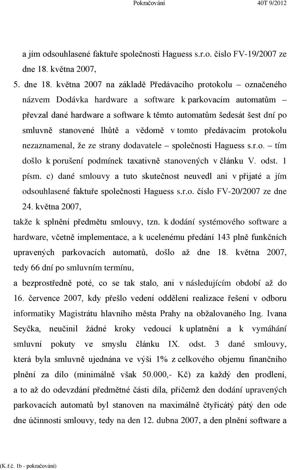 května 2007 na základě Předávacího protokolu označeného názvem Dodávka hardware a software k parkovacím automatům převzal dané hardware a software k těmto automatům šedesát šest dní po smluvně