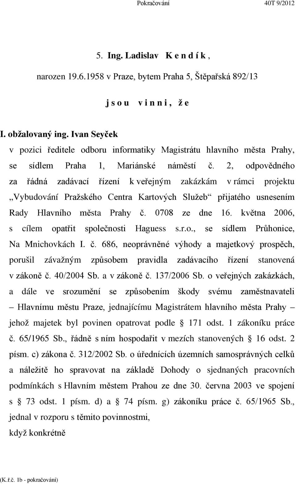 2, odpovědného za řádná zadávací řízení k veřejným zakázkám v rámci projektu Vybudování Pražského Centra Kartových Služeb přijatého usnesením Rady Hlavního města Prahy č. 0708 ze dne 16.