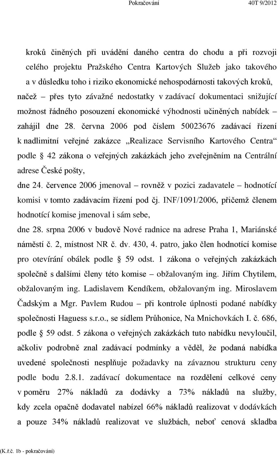 června 2006 pod číslem 50023676 zadávací řízení k nadlimitní veřejné zakázce Realizace Servisního Kartového Centra podle 42 zákona o veřejných zakázkách jeho zveřejněním na Centrální adrese České