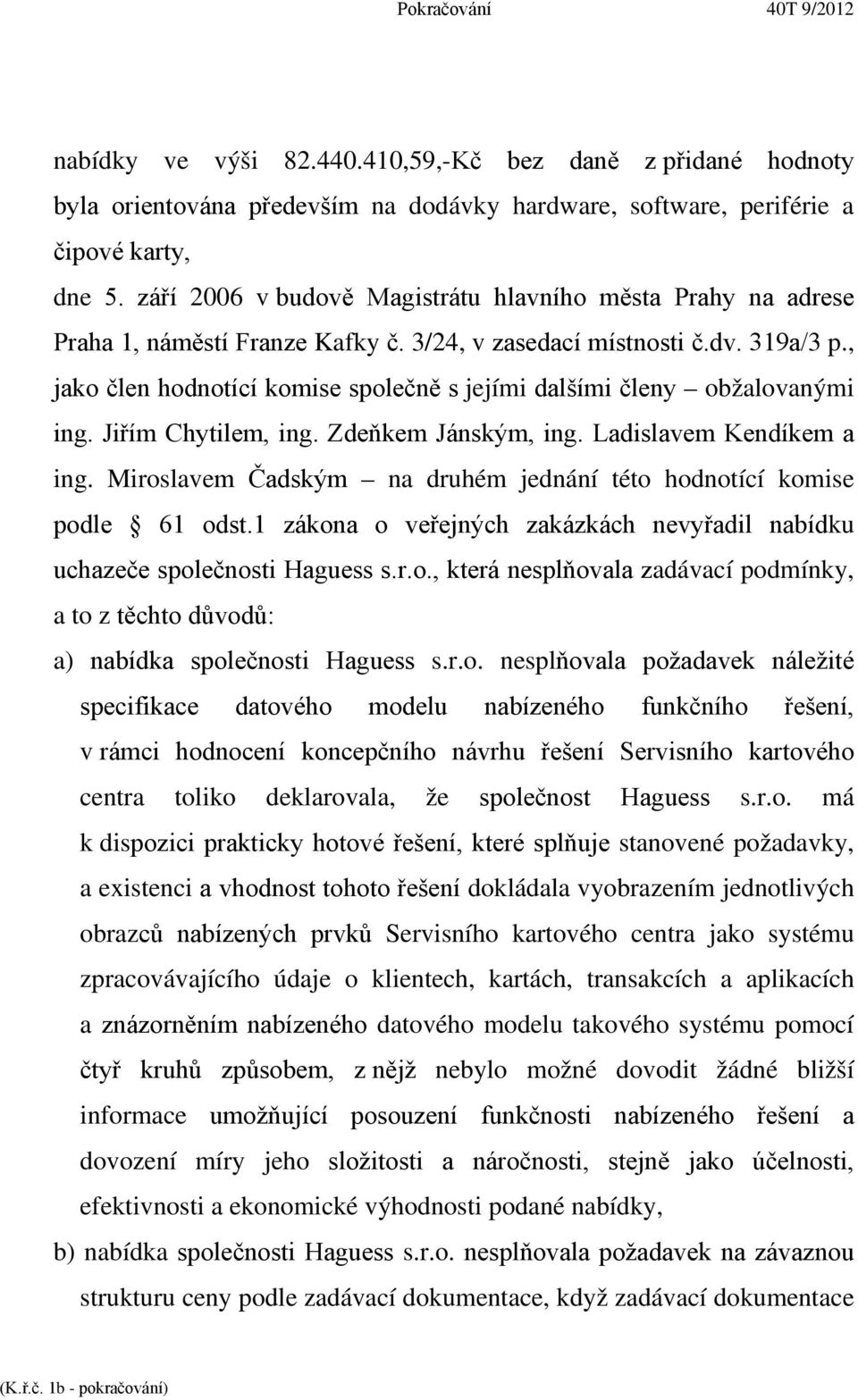 , jako člen hodnotící komise společně s jejími dalšími členy obžalovanými ing. Jiřím Chytilem, ing. Zdeňkem Jánským, ing. Ladislavem Kendíkem a ing.