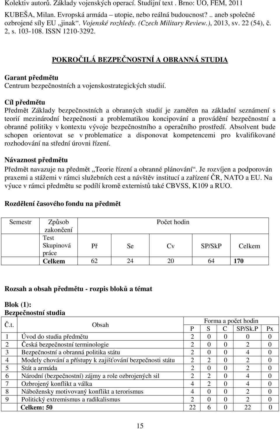 POKROČILÁ BEZPEČNOSTNÍ A OBRANNÁ STUDIA Garant předmětu Centrum bezpečnostních a vojenskostrategických studií.