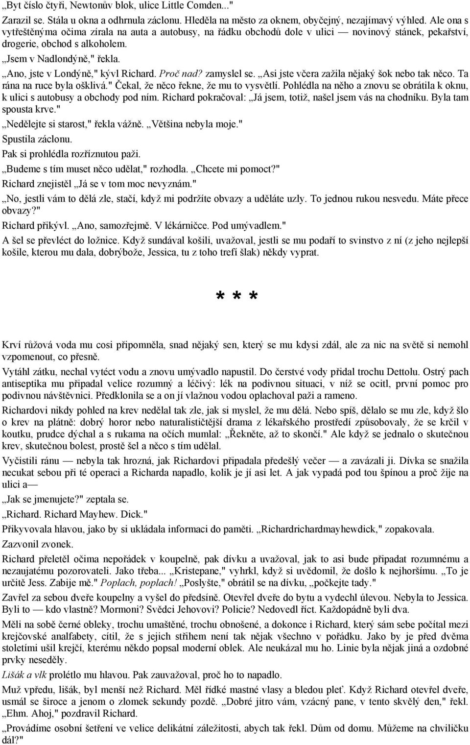 Ano, jste v Londýně," kývl Richard. Proč nad? zamyslel se. Asi jste včera zažila nějaký šok nebo tak něco. Ta rána na ruce byla ošklivá." Čekal, že něco řekne, že mu to vysvětlí.