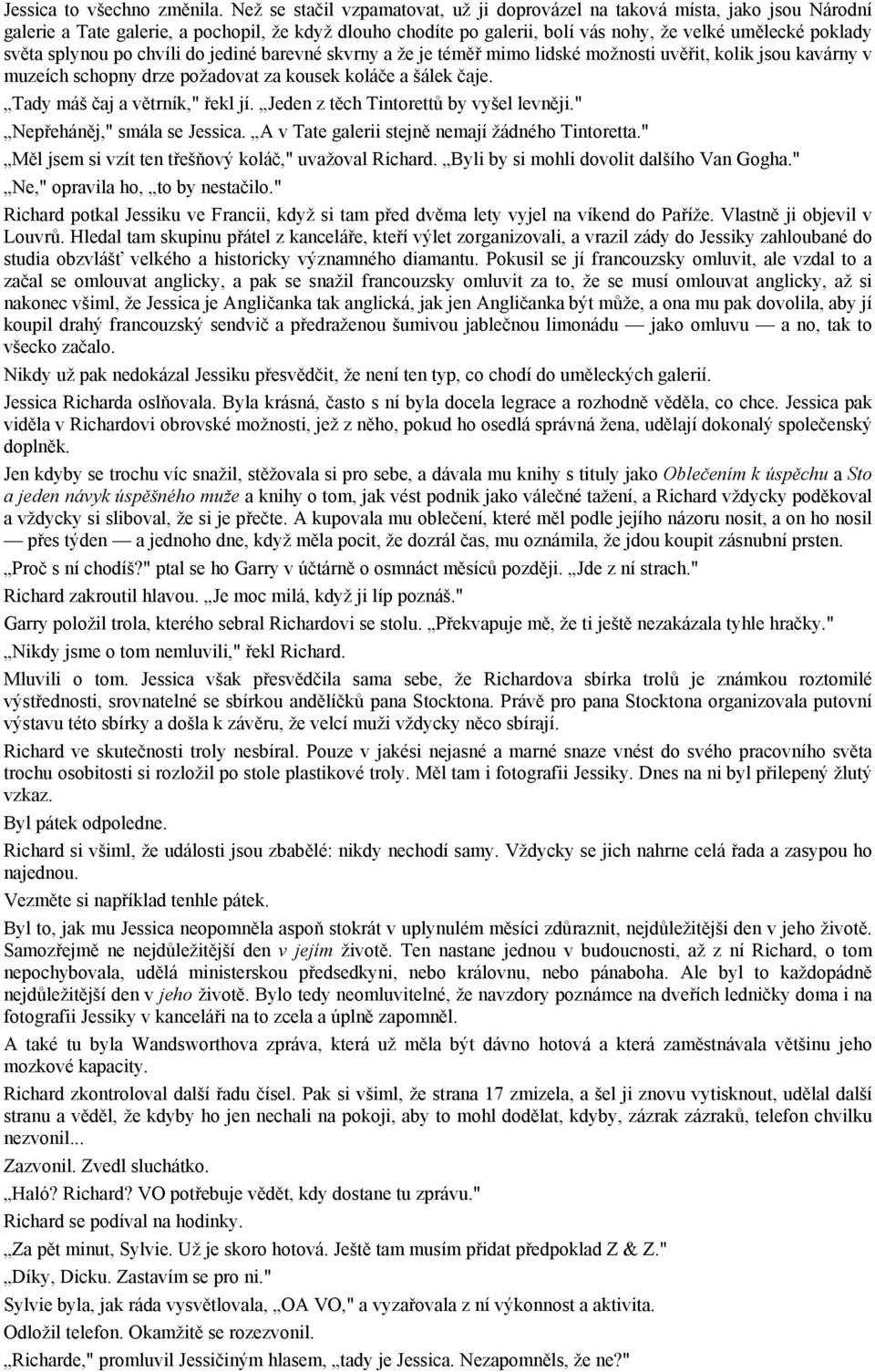 splynou po chvíli do jediné barevné skvrny a že je téměř mimo lidské možnosti uvěřit, kolik jsou kavárny v muzeích schopny drze požadovat za kousek koláče a šálek čaje.