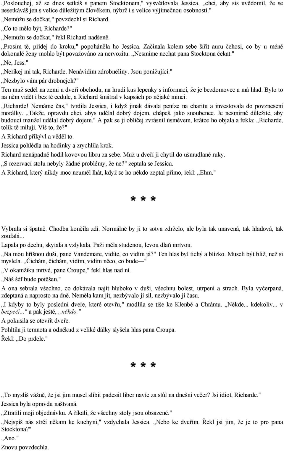 Začínala kolem sebe šířit auru čehosi, co by u méně dokonalé ženy mohlo být považováno za nervozitu. Nesmíme nechat pana Stocktona čekat." Ne, Jess." Neříkej mi tak, Richarde. Nenávidím zdrobněliny.