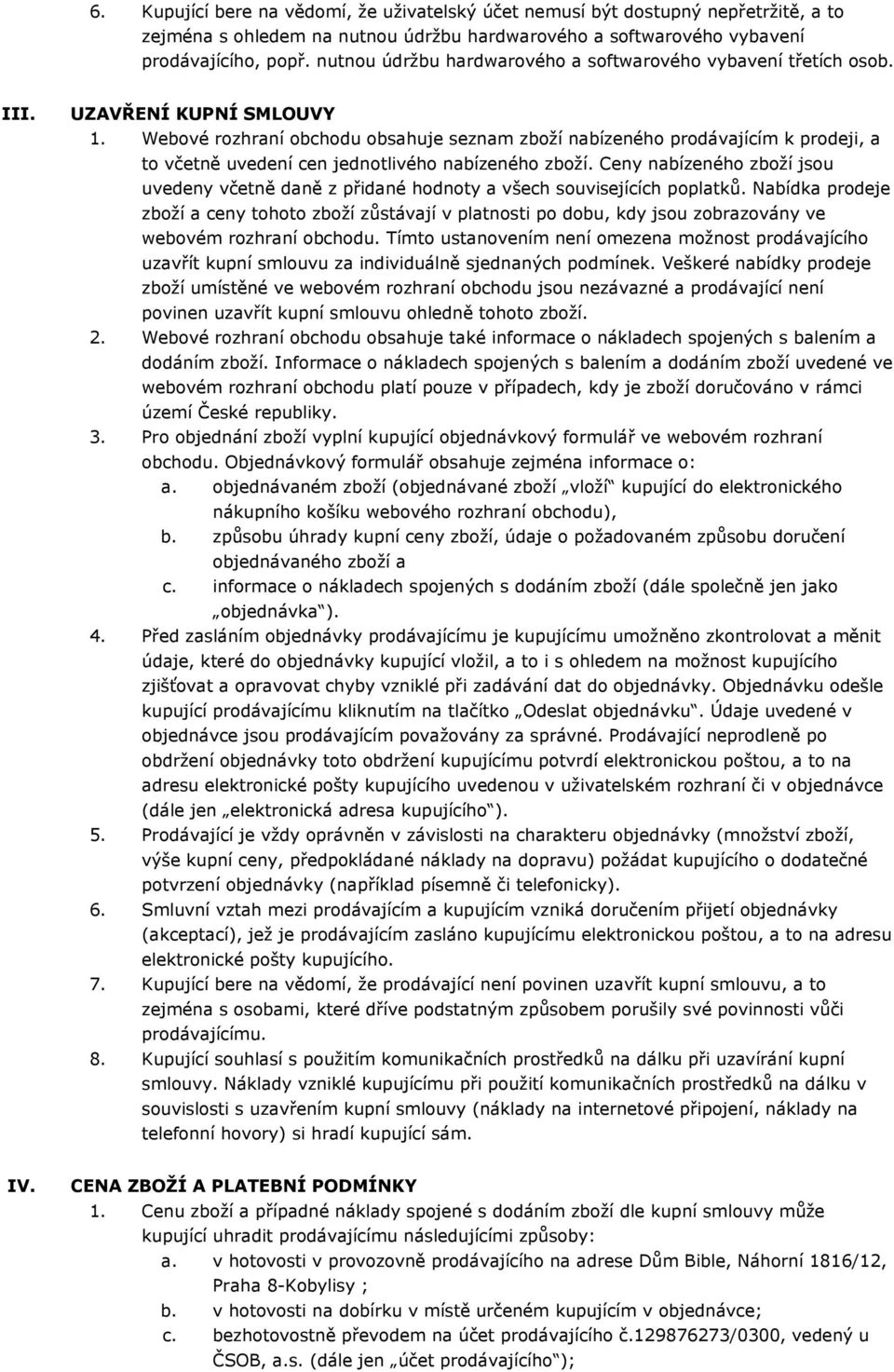 Webové rozhraní obchodu obsahuje seznam zboží nabízeného prodávajícím k prodeji, a to včetně uvedení cen jednotlivého nabízeného zboží.
