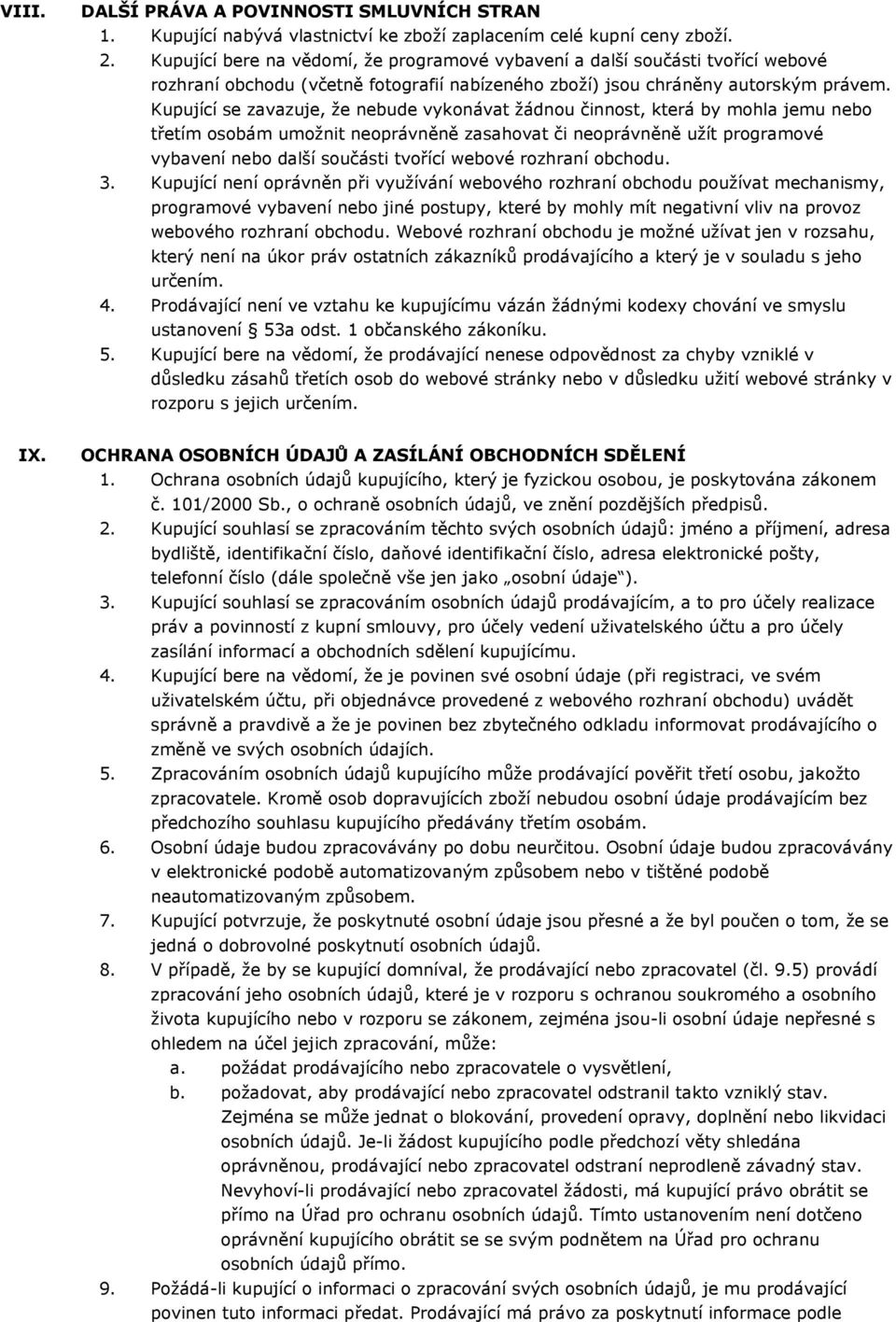 Kupující se zavazuje, že nebude vykonávat žádnou činnost, která by mohla jemu nebo třetím osobám umožnit neoprávněně zasahovat či neoprávněně užít programové vybavení nebo další součásti tvořící