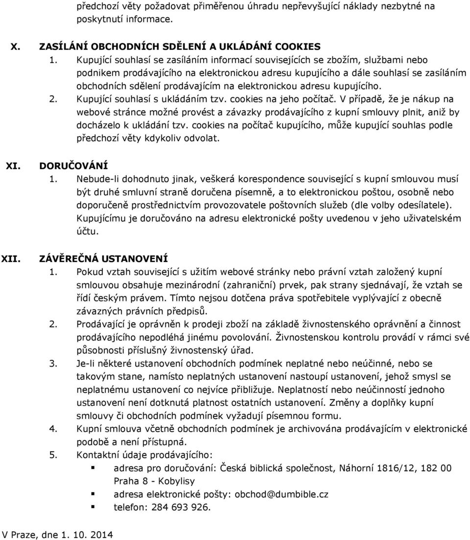 na elektronickou adresu kupujícího. 2. Kupující souhlasí s ukládáním tzv. cookies na jeho počítač.