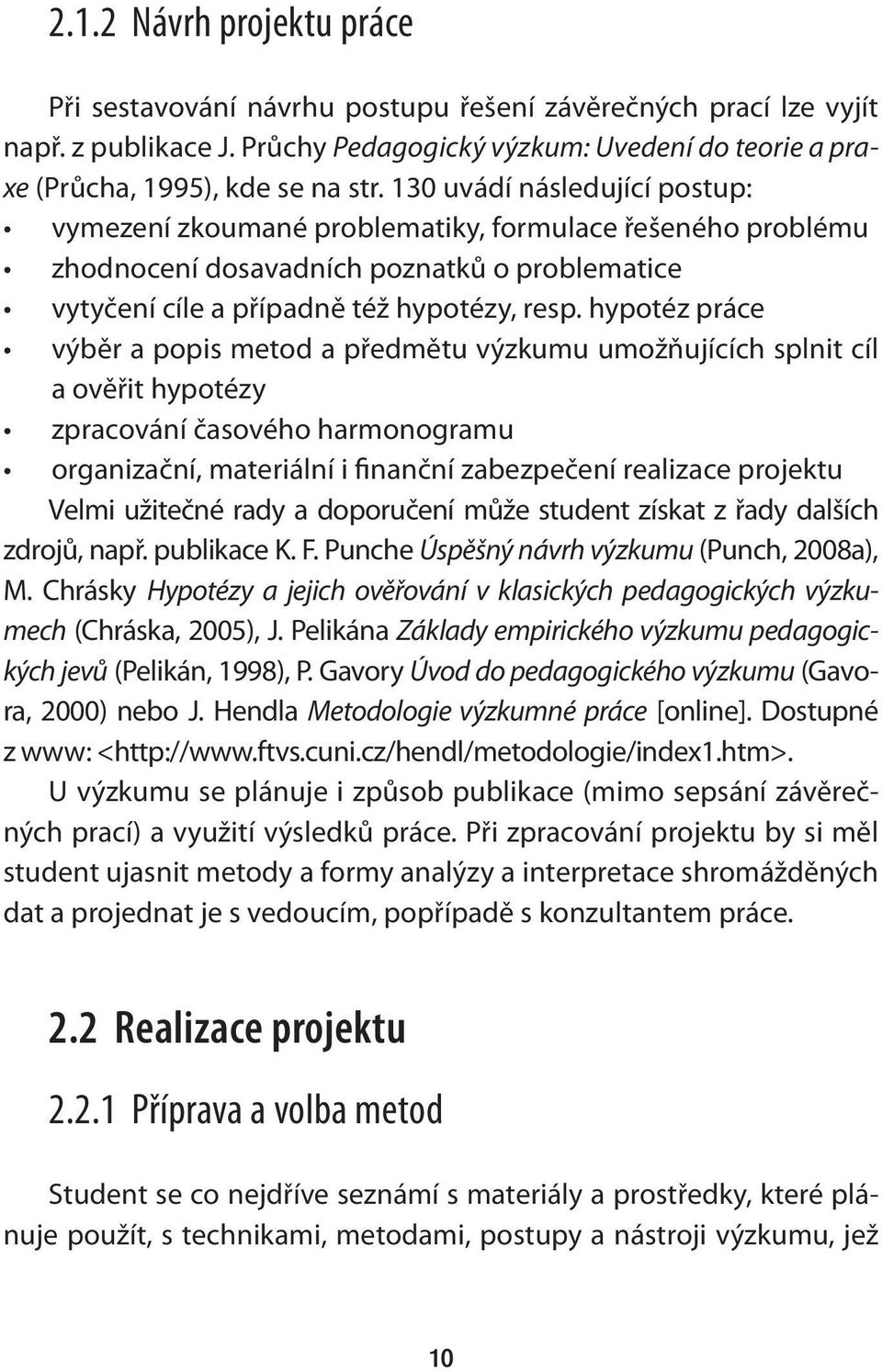 hypotéz práce výběr a popis metod a předmětu výzkumu umožňujících splnit cíl a ověřit hypotézy zpracování časového harmonogramu organizační, materiální i finanční zabezpečení realizace projektu Velmi