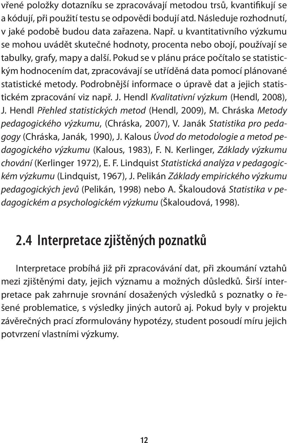 Pokud se v plánu práce počítalo se statistickým hodnocením dat, zpracovávají se utříděná data pomocí plánované statistické metody.