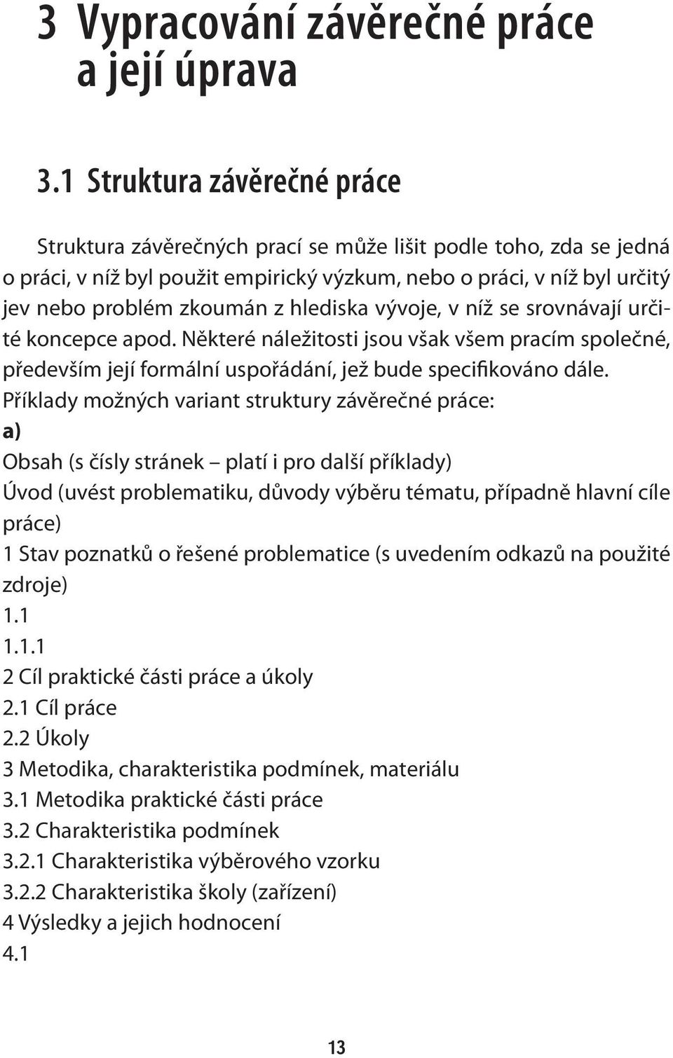 hlediska vývoje, v níž se srovnávají určité koncepce apod. Některé náležitosti jsou však všem pracím společné, především její formální uspořádání, jež bude specifikováno dále.